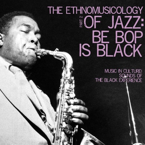 The Ethnomusicology of Jazz: Be Bop Is Black (Part 1)