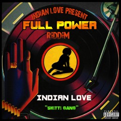 INDIAN LOVE - SHITTI GANG (FULL POWER RIDDIM)