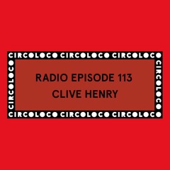 Circoloco Radio 113 - Clive Henry