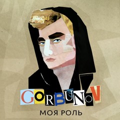 GORBUNOV - Моя Роль