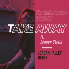 The Chainsmokers, ILLENIUM - Takeaway ft. Lennon Stella (Jordan Halley Remix)