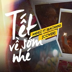 [ĐI ĐỂ TRỞ VỀ 4] TẾT VỀ SỚM NHÉ - PHAN MẠNH QUỲNH - ANDIEZ ft SEACHAINS (COVER)