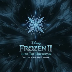 Frozen 2 - Into The Unknown (Fallen Superhero Remix)