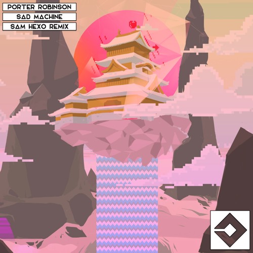 Porter Robinson - Sad Machine (Sam Hexo Remix)