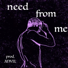 need from me {prod. ANVIL}