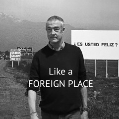 Like A Foreign Place