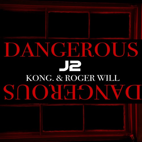 J2 01 Dangerous Feat. Kong. & Roger Will