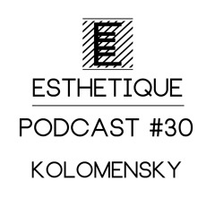 ESTHETIQUE - PODCAST #30 - KOLOMENSKY