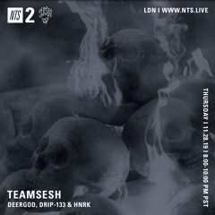 TeamSesh NTS 28th November 2019: Deergod, drip-133 & hnrk