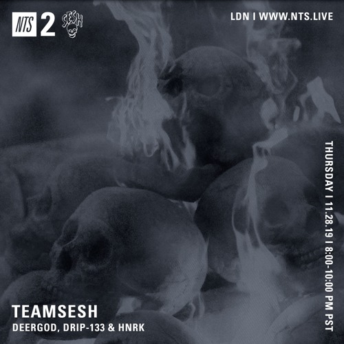 TeamSesh NTS 28th November 2019: Deergod, drip-133 & hnrk