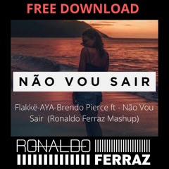 Flakkë - AYA - Brendo Pierce Ft - Não Vou Sair  (Ronaldo Ferraz Mashup)FREE DOWNLOAD