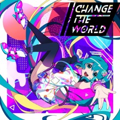 Change The World / Alpaca feat . 初音ミク