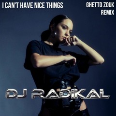 I can't have nice things-Ghetto Zouk Remix-Dj Radikal