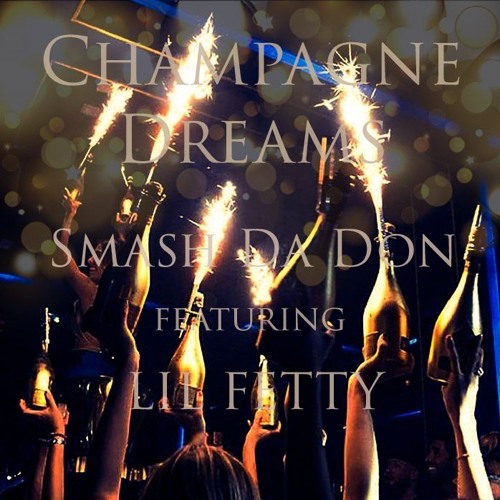 CHAMPAGNE DREAMS (Smash Da Don ft. LIL FETTY aka FETTY FRESCO)