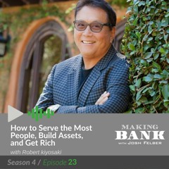 How to Serve the Most People, Build Assets, and Get Rich with Richard Kiyosaki: MakingBank S4E23