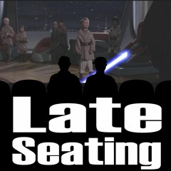 Late Seating 124: Revenge of the Sith