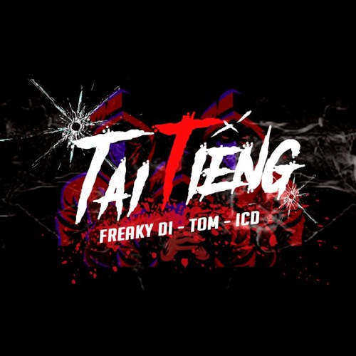 TAI TIẾNG - FREAKY DI x TOM x ICD x Khá BảNH