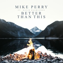 Mike Perry Feat. David Rasmussen - Better Than This