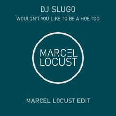 DJ Slugo - Wouldn't You Like To Be A Hoe Too (Marcel Locust Bootleg)