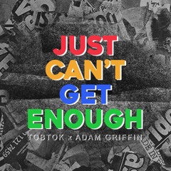 Tobtok & Adam Griffin - Just Can't Get Enough