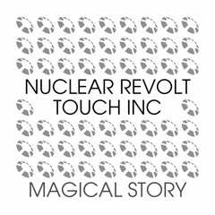Nuclear Revolt & Touch Inc - Magical Story