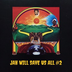 JAH WILL SAVE US ALL #2