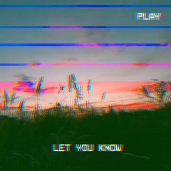 LET YOU KNOW