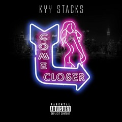 Kyy Stacks Come Closer (Prod.trilogymuzik)