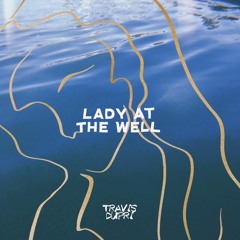 Travis Dupri - Lady at the Well