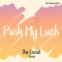 The Chainsmokers - Push My Luck (The Lucid Remix)