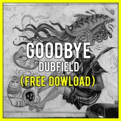 Dubfield - Goodbye ( FREE DOWNLOAD )