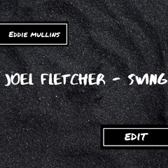 Joel Fletcher - Swing (Eddie Mullins Edit)BUY  = FREE DOWNLOAD