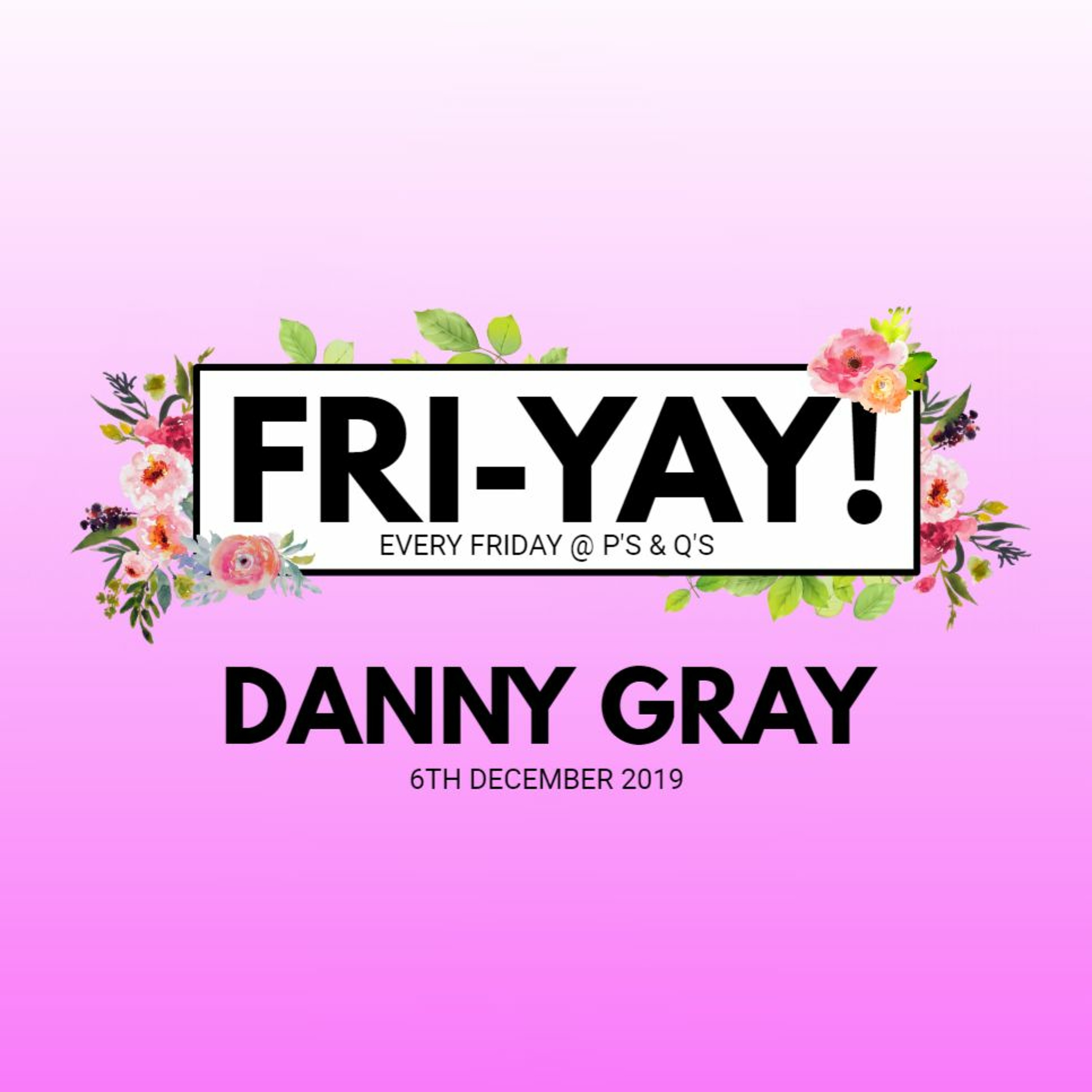 DJ Danny Gray - FRI-YAY! @ P'S & Q'S - 6.12.19 episode artwork