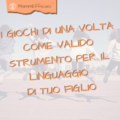 I giochi di una volta come valido strumento per il linguaggio di tuo figlio (creato con Spreaker)