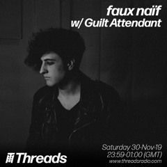 30.11.19 faux naif presents Guilt Attendant on Threads Radio