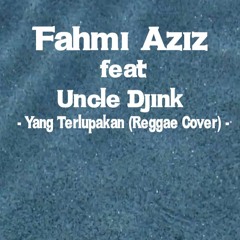 Fahmi Aziz  Feat Uncle Djink - Yang Terlupakan (Reggae Cover)
