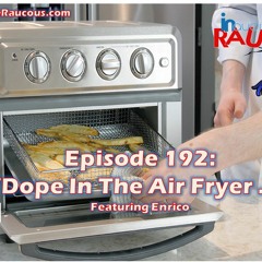 Episode 192- Dope In The Air Fryer 12.6.19