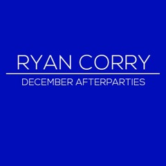 Ryan Corry - December AfterParties
