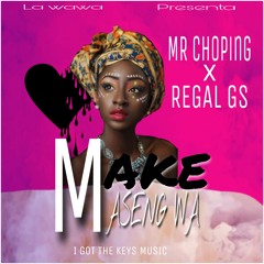 MAKE MASENG WA- MR CHOPING FT REGAL GS