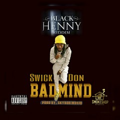 Swick Don - Badmind (Black Henny Riddim) Dec 2019