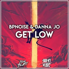 BPNOISE & Danna Jo - Get Low (B3NT-MUS!C & MusicBlast Release)*FREE DL*