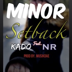 Minor Setback - Kado ft. NR (Prod. by MusikDae)
