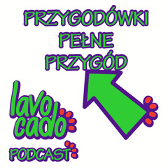 Lavocado Podcast - 4 - Przygodówki pełne przygód - S01EP04