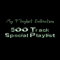 My Playlist Collection (500 Track Special Playlist)