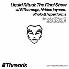 Liquid Ritual: The Final Show, Threads Radio, 30th Nov 2019 (Free D/L)