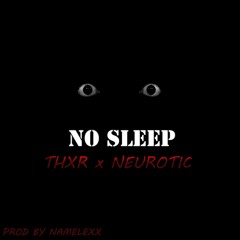 NO SLEEP "THXR x NEUROTIC"