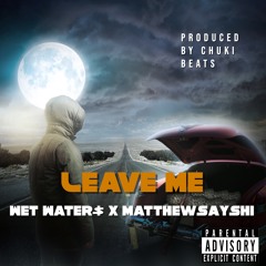 Leave Me feat. MatthewSaysHi (prod. Chuki Beats)