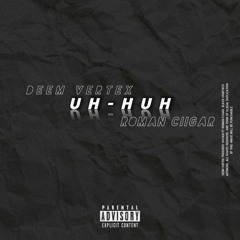 UH-HUH ft. ROMAN CIIGAR