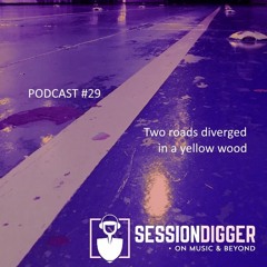 SESSIONDIGGER PODCAST #29 - Two roads diverged in a yellow wood