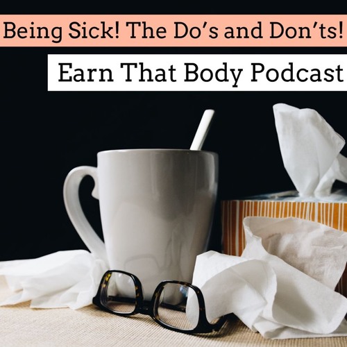 #164 Being Sick! The Do’s & Don’ts!